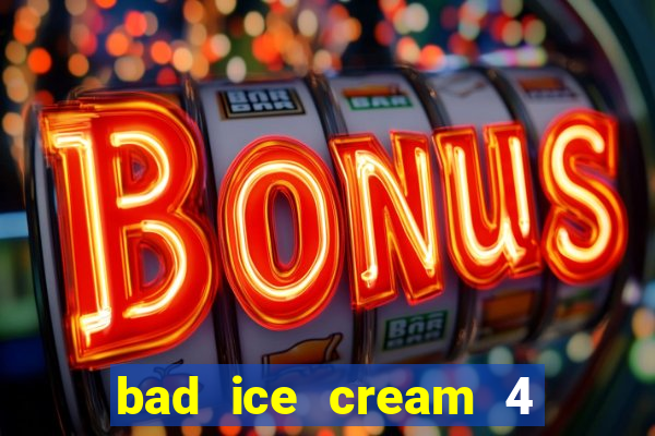 bad ice cream 4 click jogos